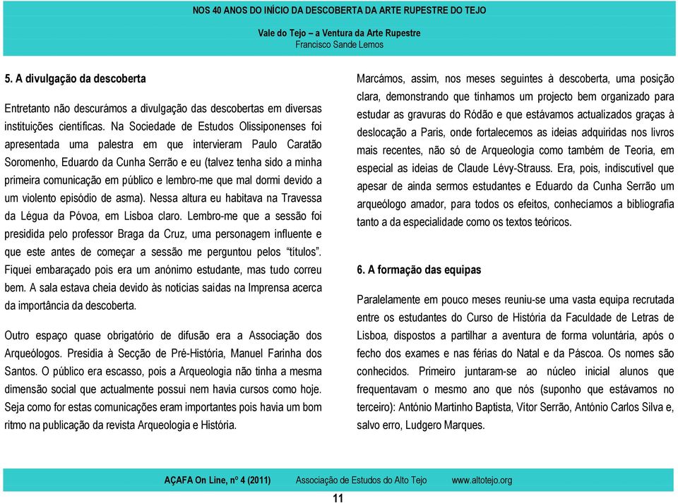 e lembro-me que mal dormi devido a um violento episódio de asma). Nessa altura eu habitava na Travessa da Légua da Póvoa, em Lisboa claro.