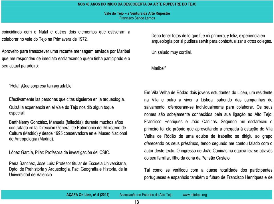 primera, y feliz, experiencia en arqueología por si pudiera servir para contextualizar a otros colegas. Un saludo muy cordial. Maribel Hola! Que sorpresa tan agradable!