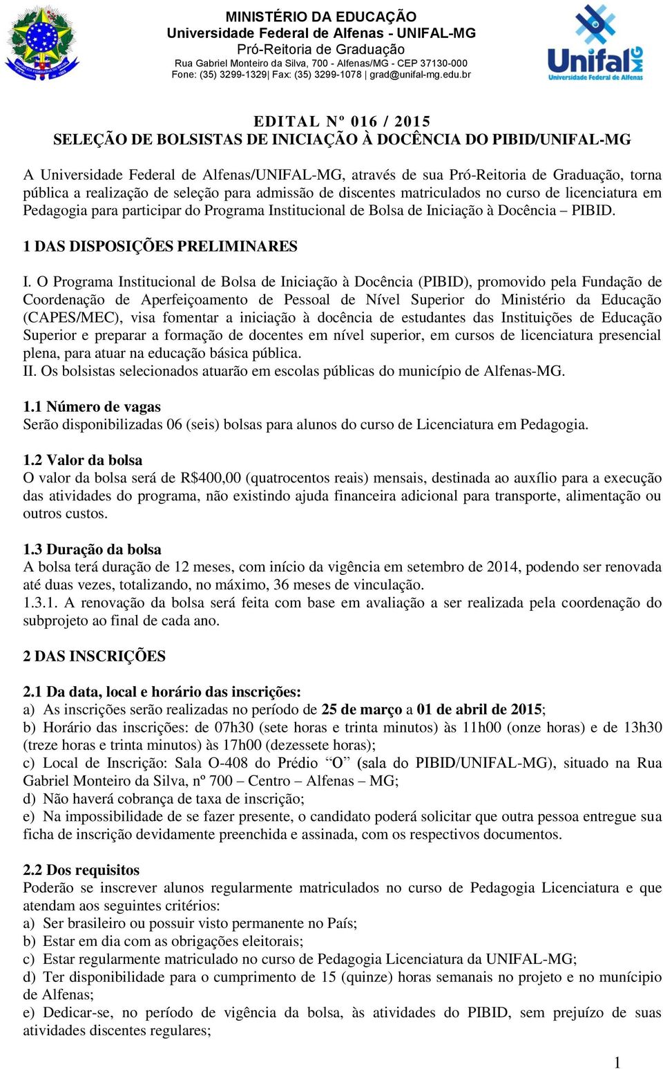 br EDITAL Nº 016 / 2015 SELEÇÃO DE BOLSISTAS DE INICIAÇÃO À DOCÊNCIA DO PIBID/UNIFAL-MG A Universidade Federal de Alfenas/UNIFAL-MG, através de sua Pró-Reitoria de Graduação, torna pública a