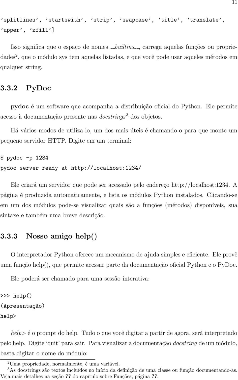 Ele permite acesso à documentação presente nas docstrings 3 dos objetos. Há vários modos de utiliza-lo, um dos mais úteis é chamando-o para que monte um pequeno servidor HTTP.