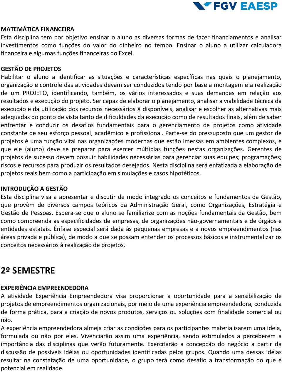 GESTÃO DE PROJETOS Habilitar o aluno a identificar as situações e características específicas nas quais o planejamento, organização e controle das atividades devam ser conduzidos tendo por base a