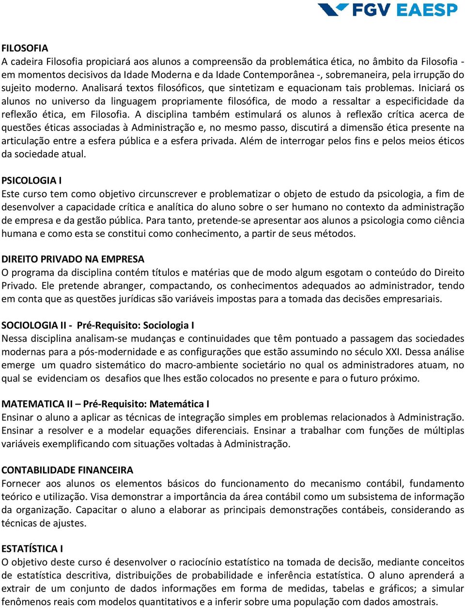 Iniciará os alunos no universo da linguagem propriamente filosófica, de modo a ressaltar a especificidade da reflexão ética, em Filosofia.