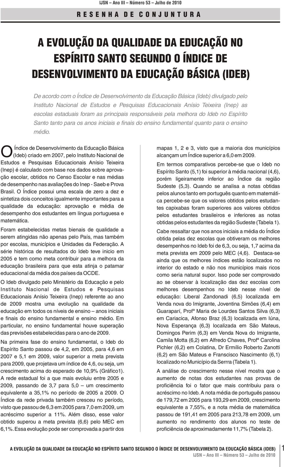 Espírito Santo tanto para os anos iniciais e finais do ensino fundamental quanto para o ensino médio.