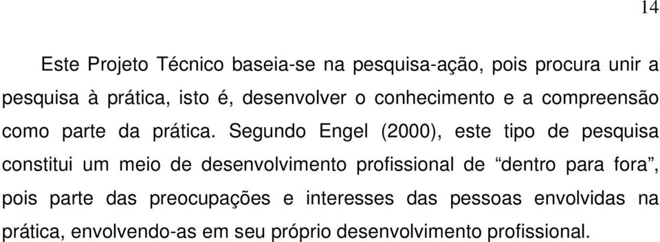 Segundo Engel (2000), este tipo de pesquisa constitui um meio de desenvolvimento profissional de dentro