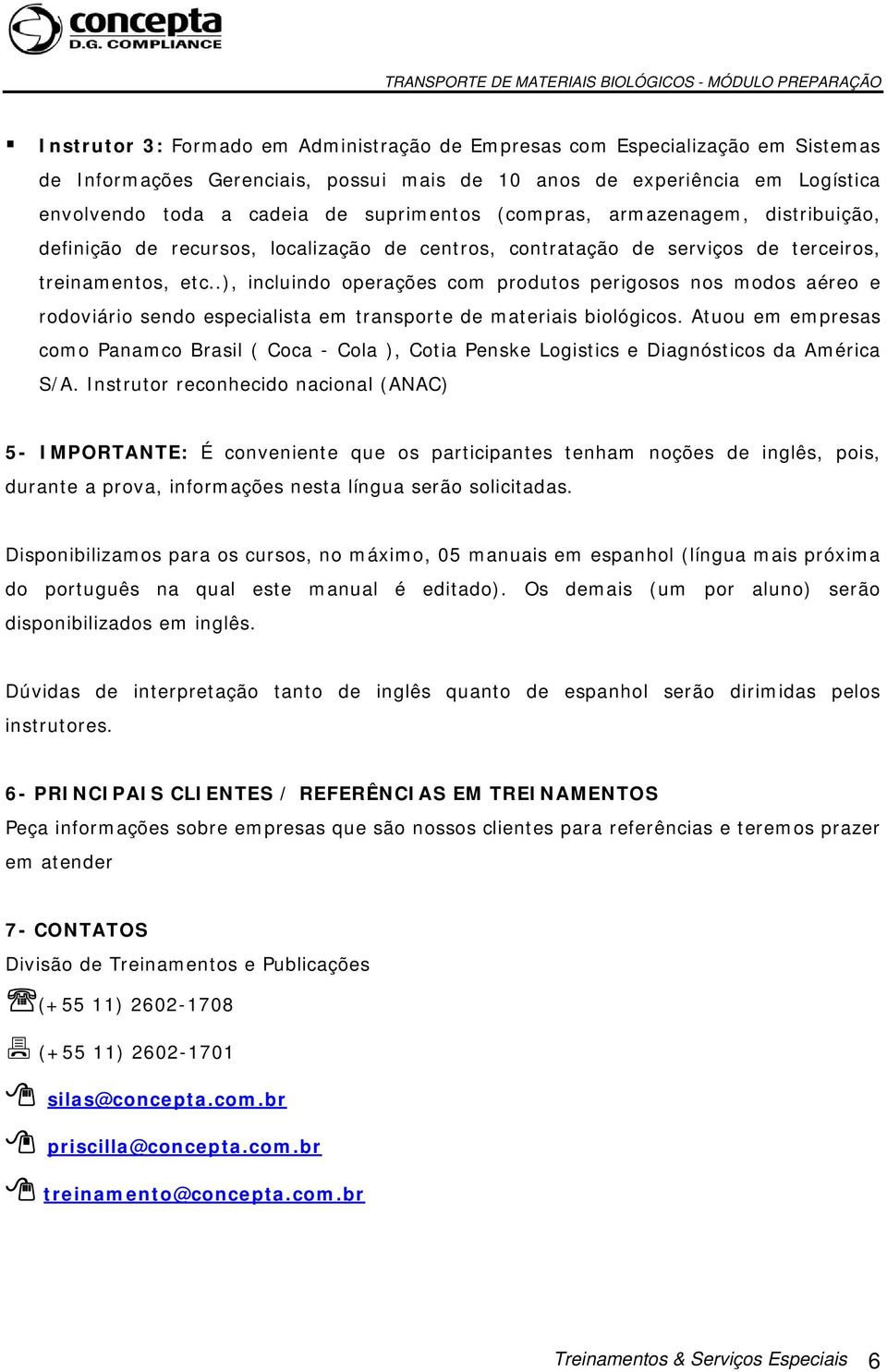 .), incluindo operações com produtos perigosos nos modos aéreo e rodoviário sendo especialista em transporte de materiais biológicos.