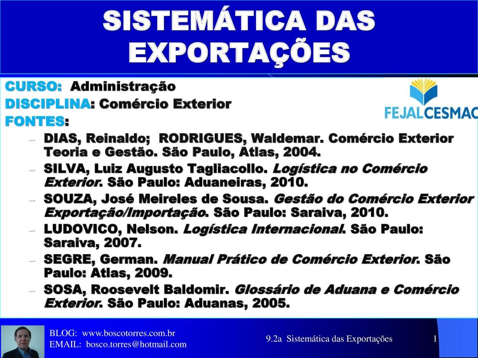 Gestão do Comércio Exterior Exportação/Importação. São Paulo: Saraiva, 2010. LUDOVICO, Nelson. Logística Internacional. São Paulo: Saraiva, 2007. SEGRE, German.