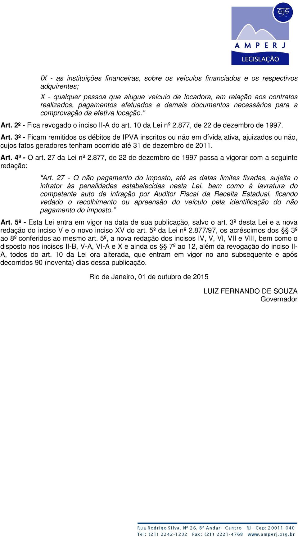 2º - Fica revogado o inciso II-A do art. 10 da Lei nº 2.877, de 22 de dezembro de 1997. Art.