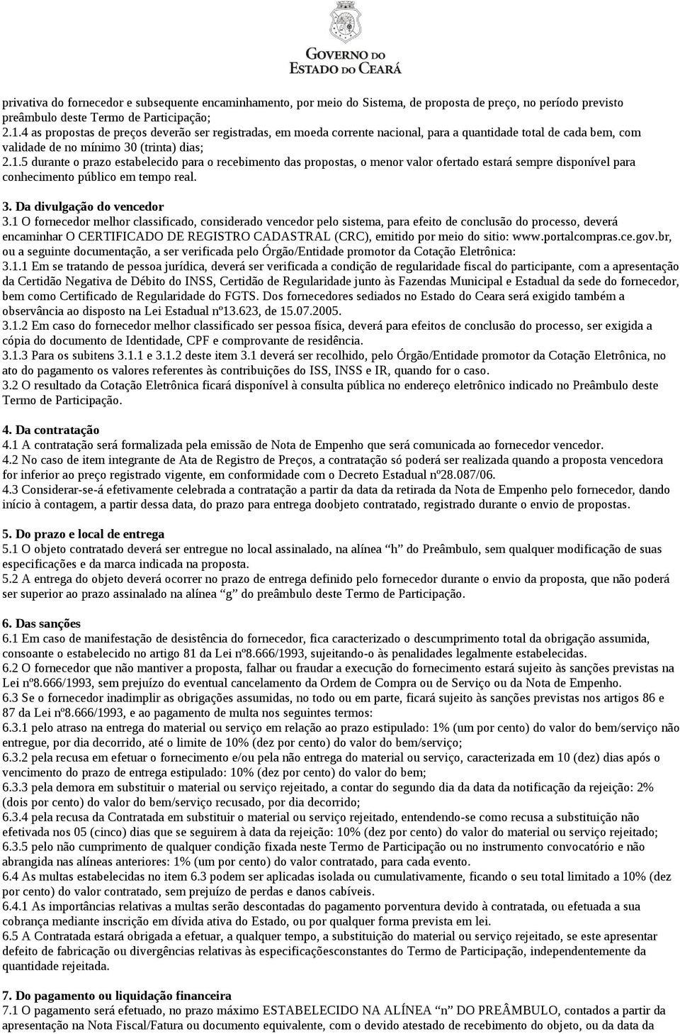 5 durante o prazo estabelecido para o recebimento das propostas, o menor valor ofertado estará sempre disponível para conhecimento público em tempo real. 3. Da divulgação do vencedor 3.