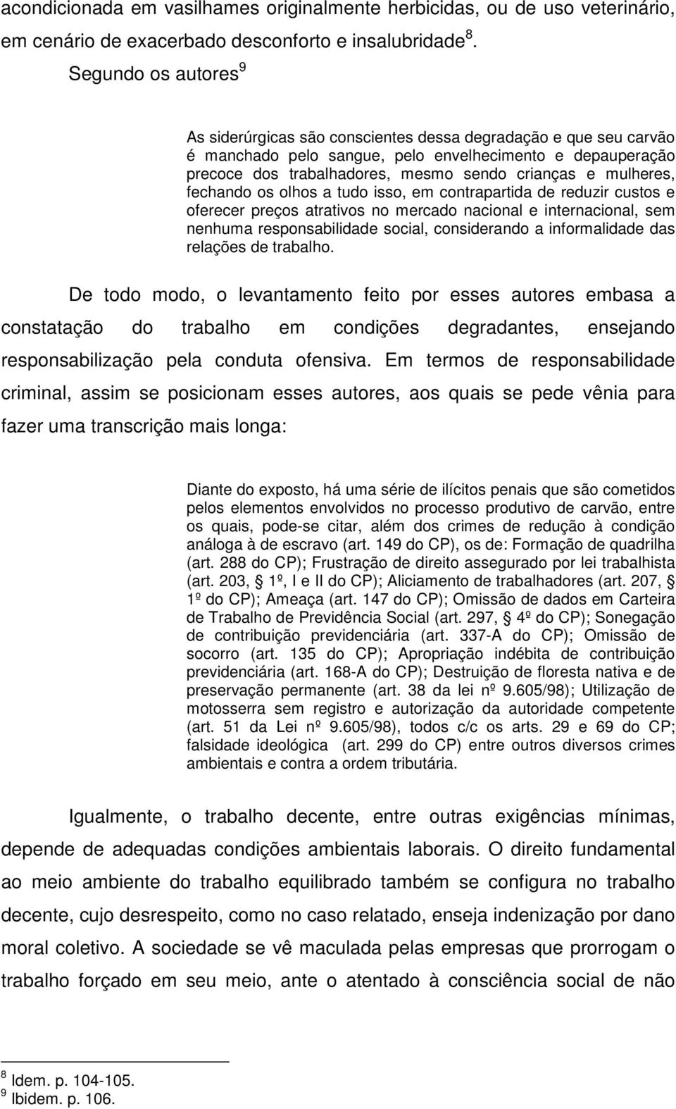 mulheres, fechando os olhos a tudo isso, em contrapartida de reduzir custos e oferecer preços atrativos no mercado nacional e internacional, sem nenhuma responsabilidade social, considerando a