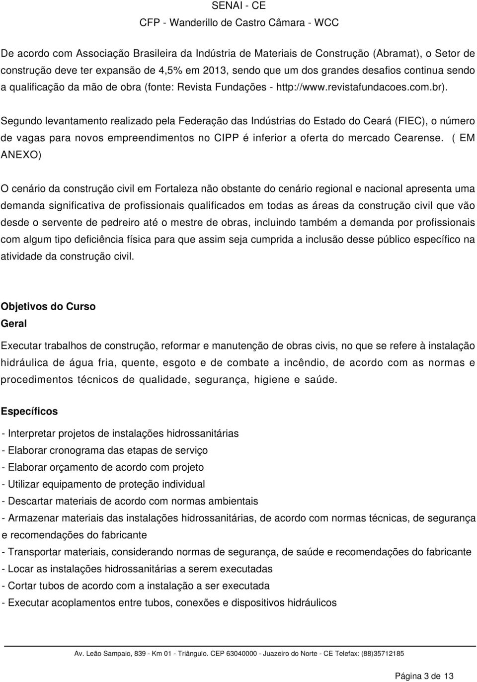 Segundo levantamento realizado pela Federação das Indústrias do Estado do Ceará (FIEC), o número de vagas para novos empreendimentos no CIPP é inferior a oferta do mercado Cearense.