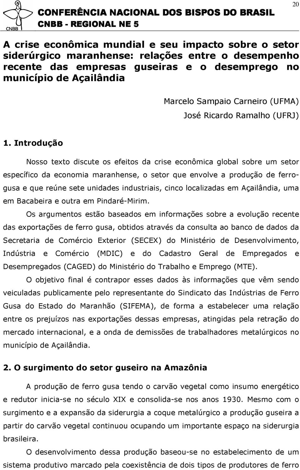 Introdução Nosso texto discute os efeitos da crise econômica global sobre um setor específico da economia maranhense, o setor que envolve a produção de ferrogusa e que reúne sete unidades