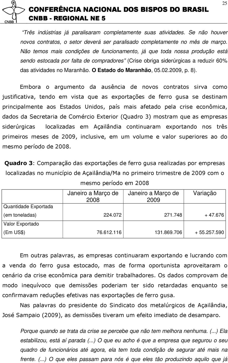 O Estado do Maranhão, 05.02.2009, p. 8).