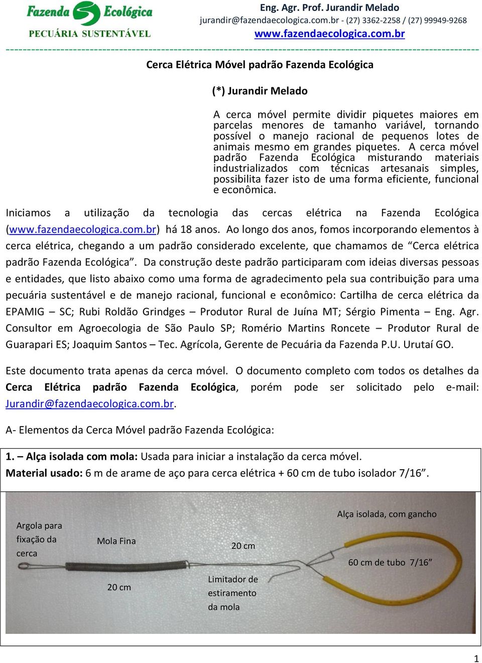 A cerca móvel padrão Fazenda Ecológica misturando materiais industrializados com técnicas artesanais simples, possibilita fazer isto de uma forma eficiente, funcional e econômica.