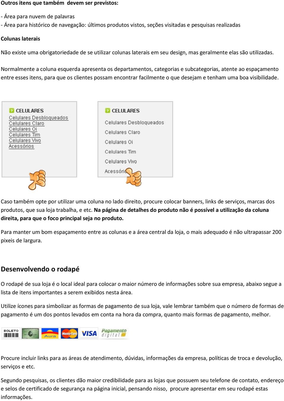 Normalmente a coluna esquerda apresenta os departamentos, categorias e subcategorias, atente ao espaçamento entre esses itens, para que os clientes possam encontrar facilmente o que desejam e tenham