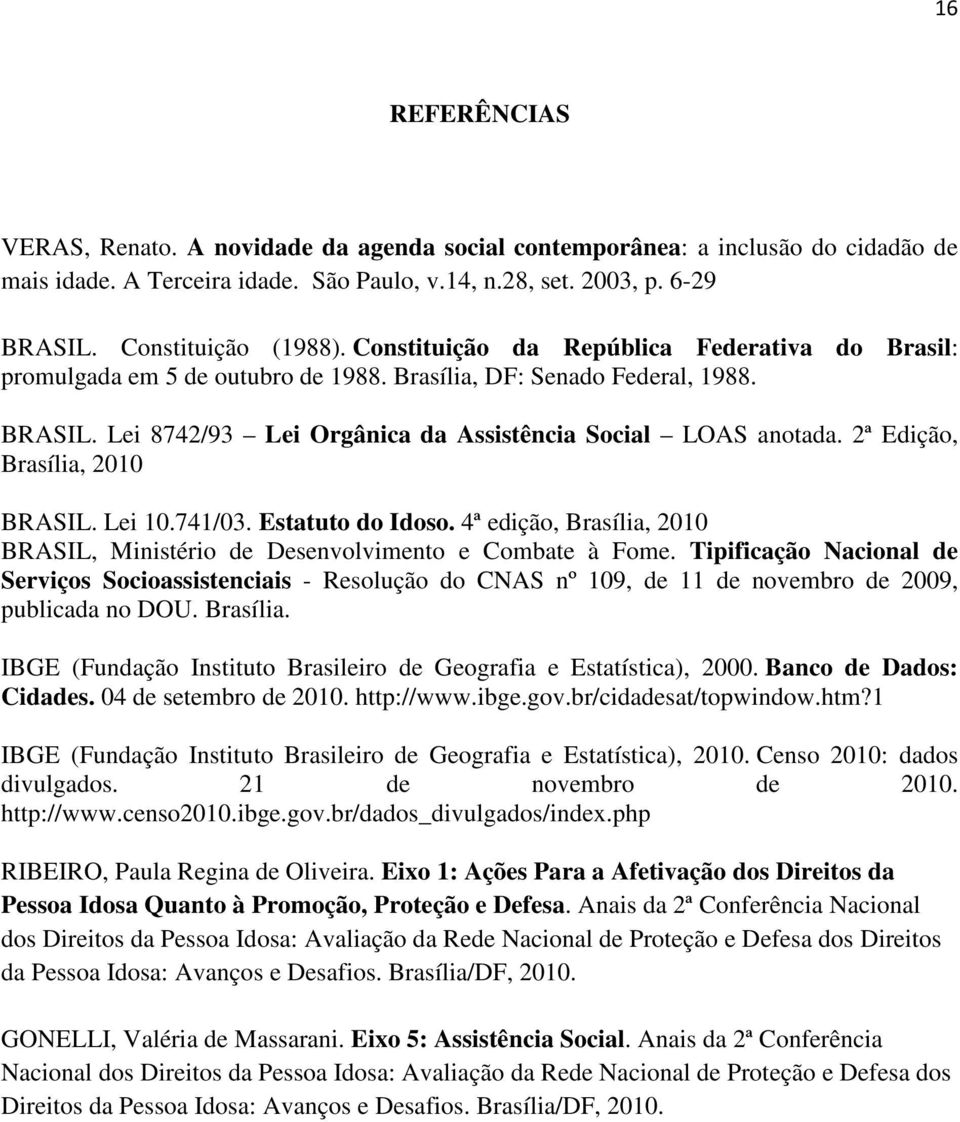 2ª Edição, Brasília, 2010 BRASIL. Lei 10.741/03. Estatuto do Idoso. 4ª edição, Brasília, 2010 BRASIL, Ministério de Desenvolvimento e Combate à Fome.