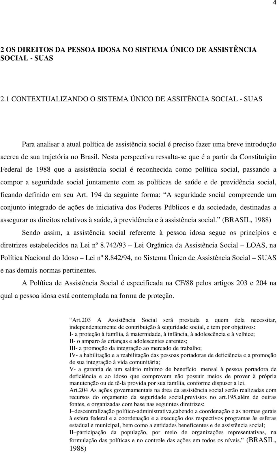 Nesta perspectiva ressalta-se que é a partir da Constituição Federal de 1988 que a assistência social é reconhecida como política social, passando a compor a seguridade social juntamente com as