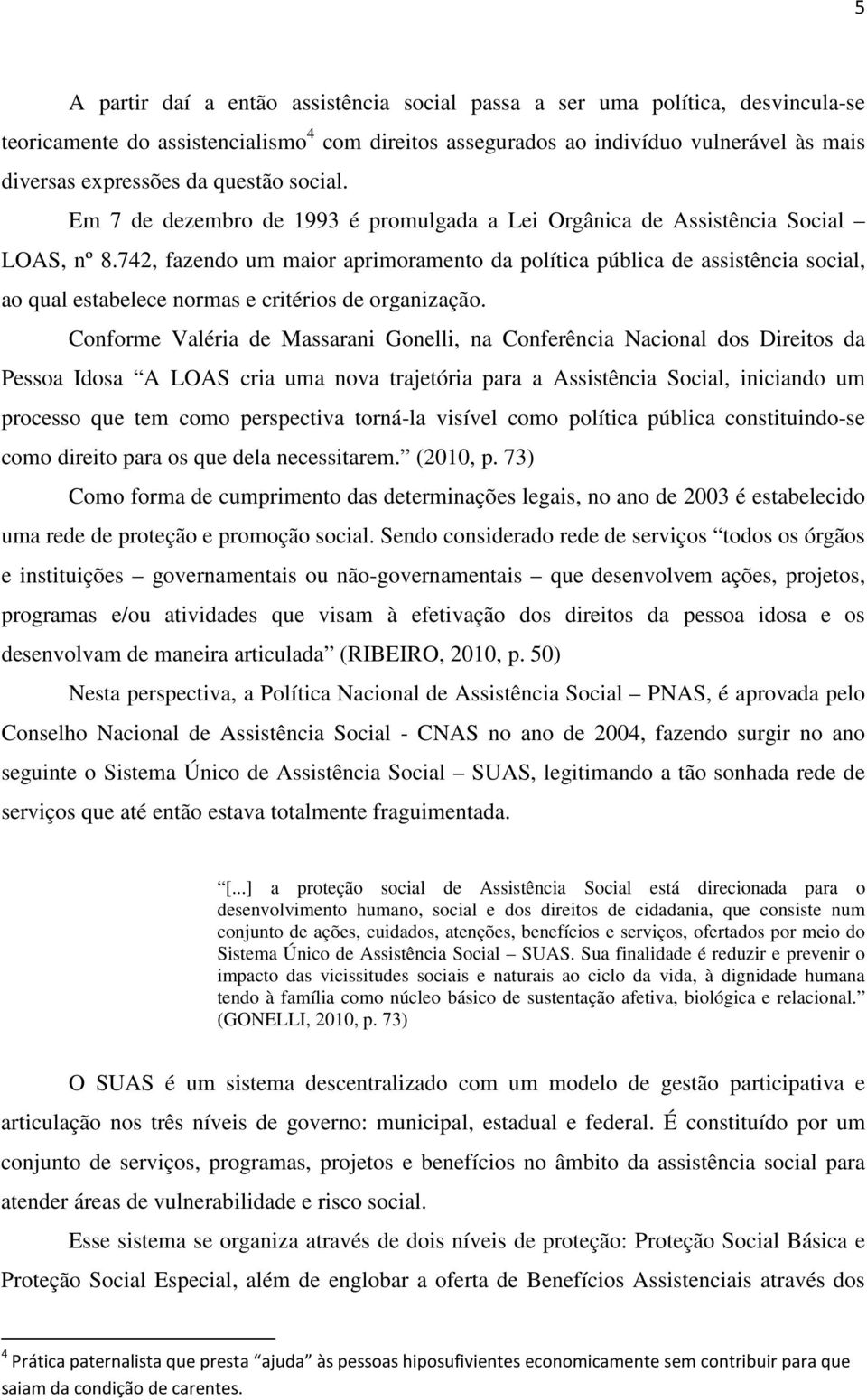 742, fazendo um maior aprimoramento da política pública de assistência social, ao qual estabelece normas e critérios de organização.