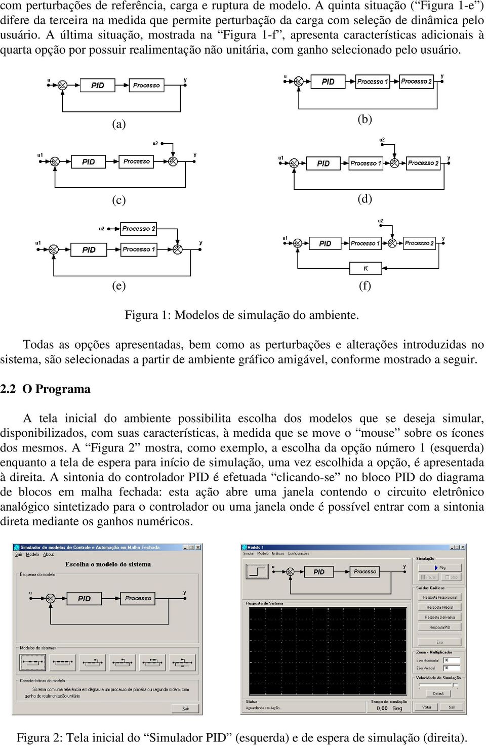 (a) (b) (c) (d) (e) (f) Figura : odelos de simulação do ambiente.