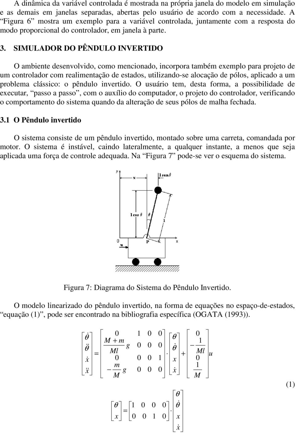 SIULADOR DO PÊNDULO INVERTIDO O ambiente desenvolvido, como mencionado, incorpora também eemplo para projeto de um controlador com realimentação de estados, utilizando-se alocação de pólos, aplicado