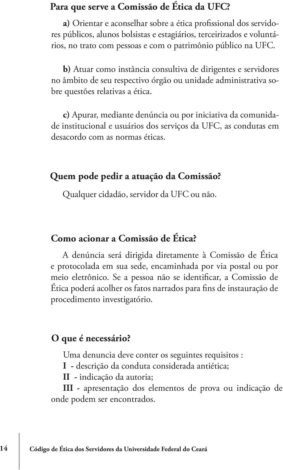 b) Atuar como instância consultiva de dirigentes e servidores no âmbito de seu respectivo órgão ou unidade administrativa sobre questões relativas a ética.