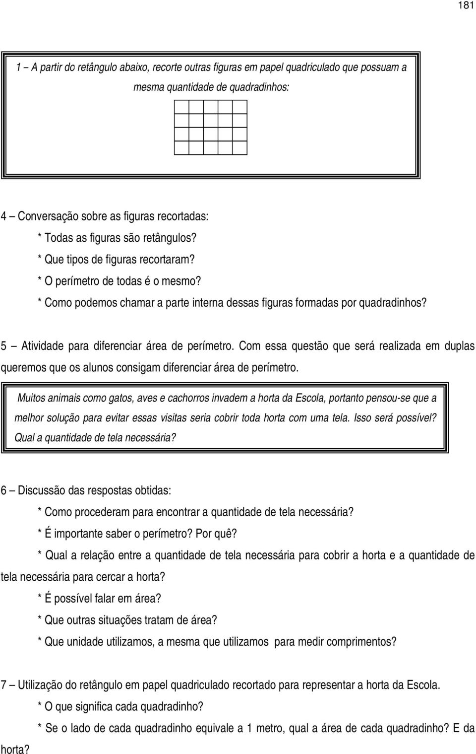 5 Atividade para diferenciar área de perímetro. Com essa questão que será realizada em duplas queremos que os alunos consigam diferenciar área de perímetro.