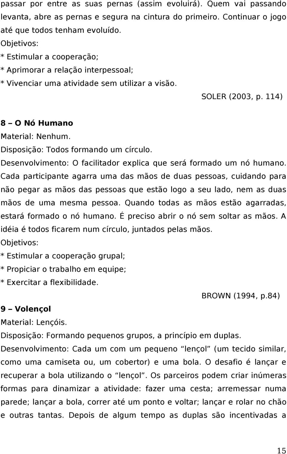 Desenvolvimento: O facilitador explica que será formado um nó humano.