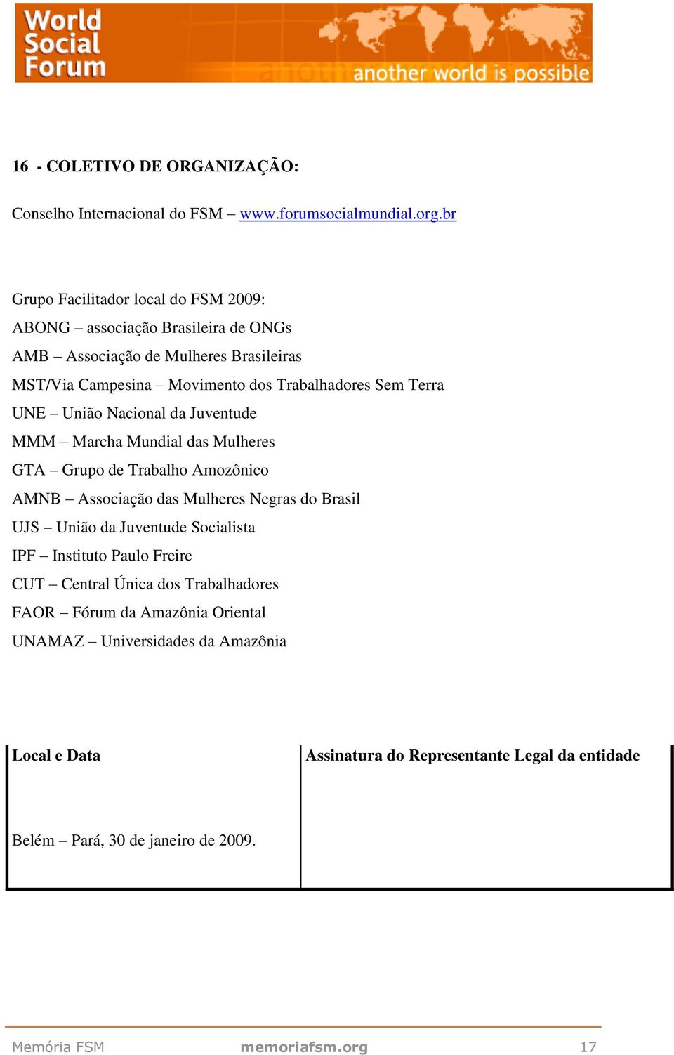 UNE União Nacional da Juventude MMM Marcha Mundial das Mulheres GTA Grupo de Trabalho Amozônico AMNB Associação das Mulheres Negras do Brasil UJS União da Juventude