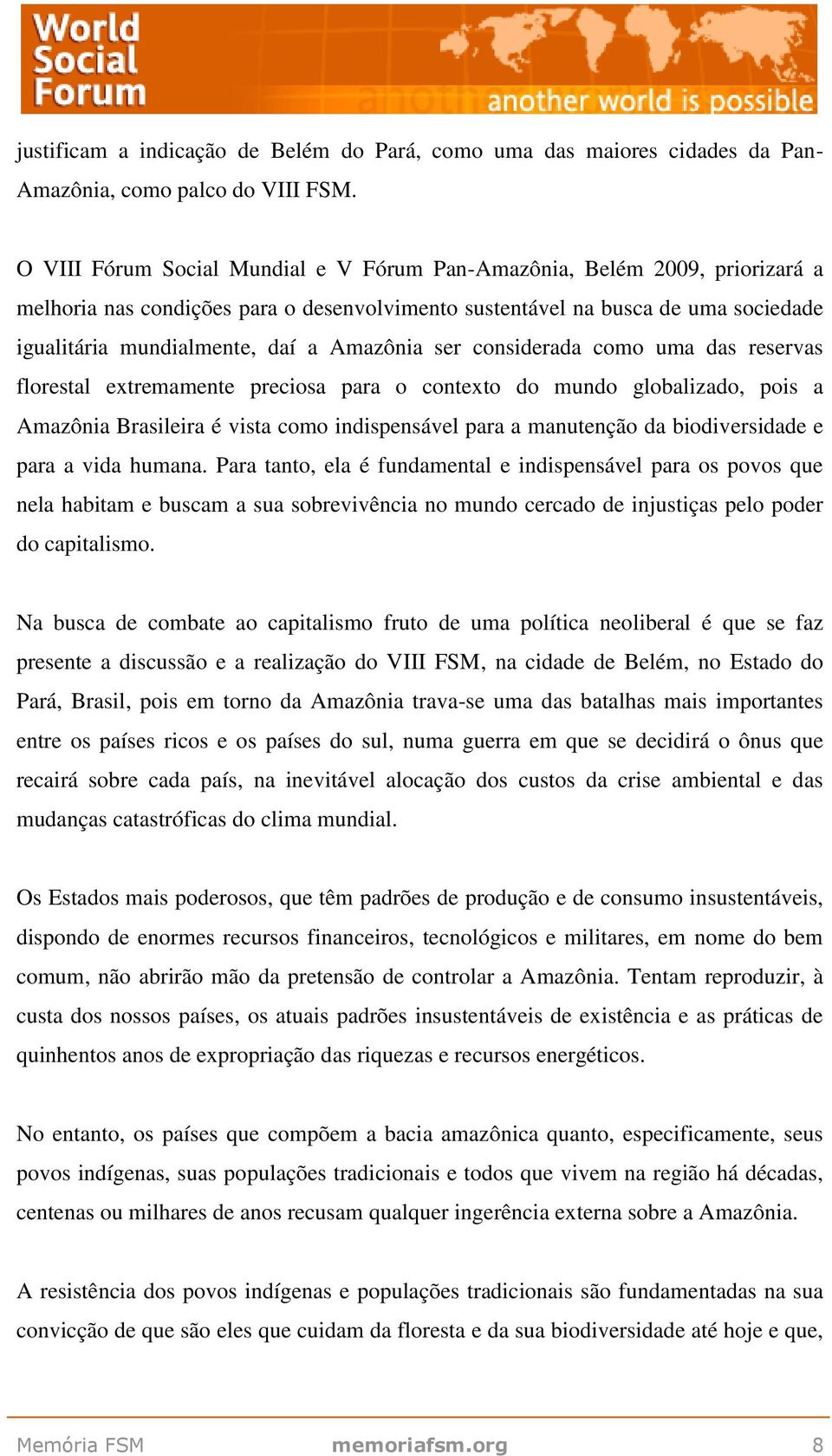 Amazônia ser considerada como uma das reservas florestal extremamente preciosa para o contexto do mundo globalizado, pois a Amazônia Brasileira é vista como indispensável para a manutenção da