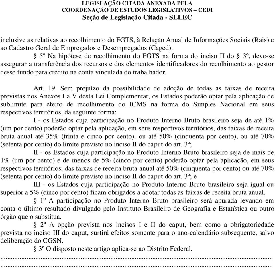 5º a hipótese de recolhimento do FGT na forma do inciso II do 3º, deve-se assegurar a transferência dos recursos e dos elementos identificadores do recolhimento ao gestor desse fundo para crédito na