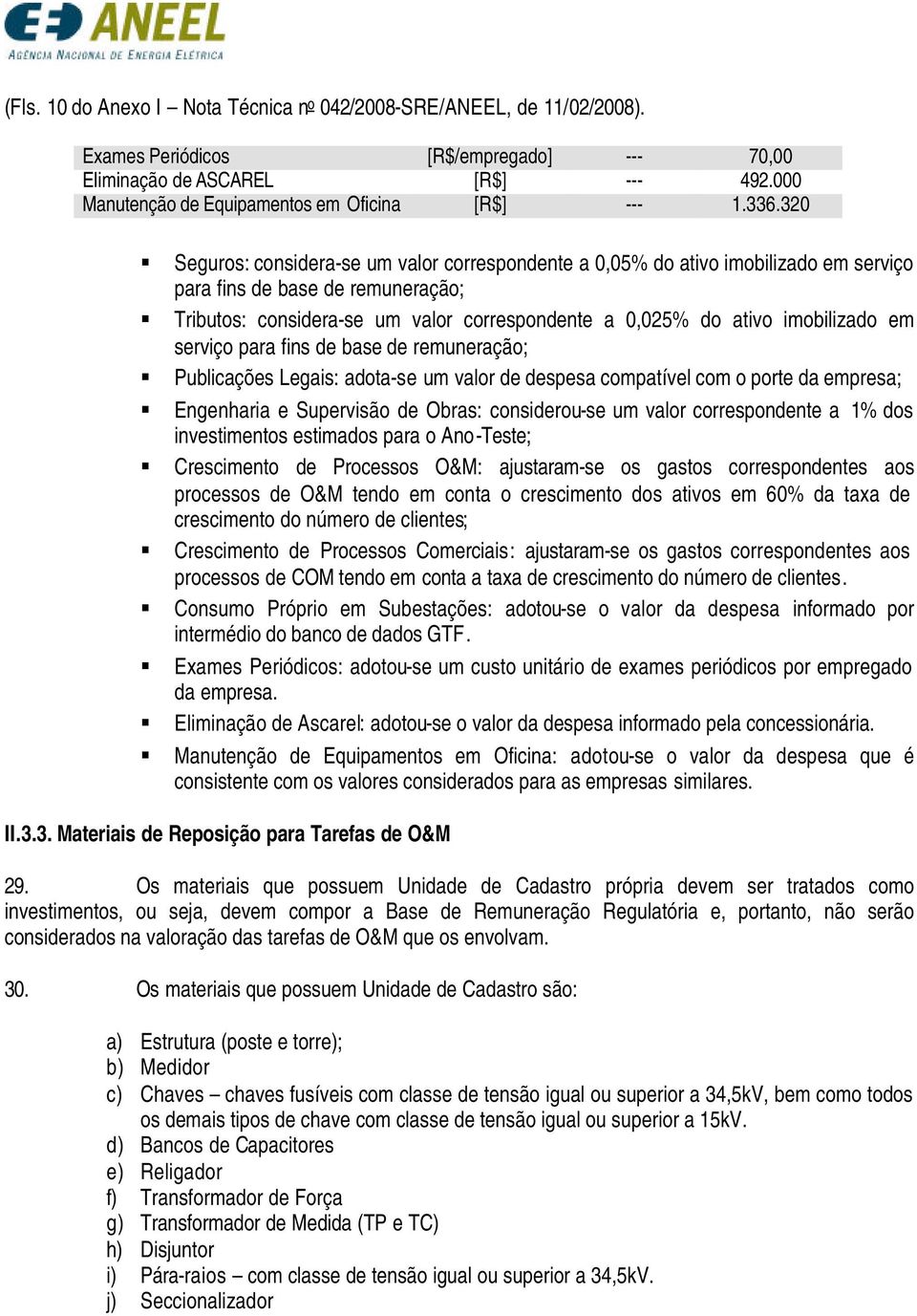 320 Seguros: considera-se um valor correspondente a 0,05% do ativo imobilizado em serviço para fins de base de remuneração; Tributos: considera-se um valor correspondente a 0,025% do ativo