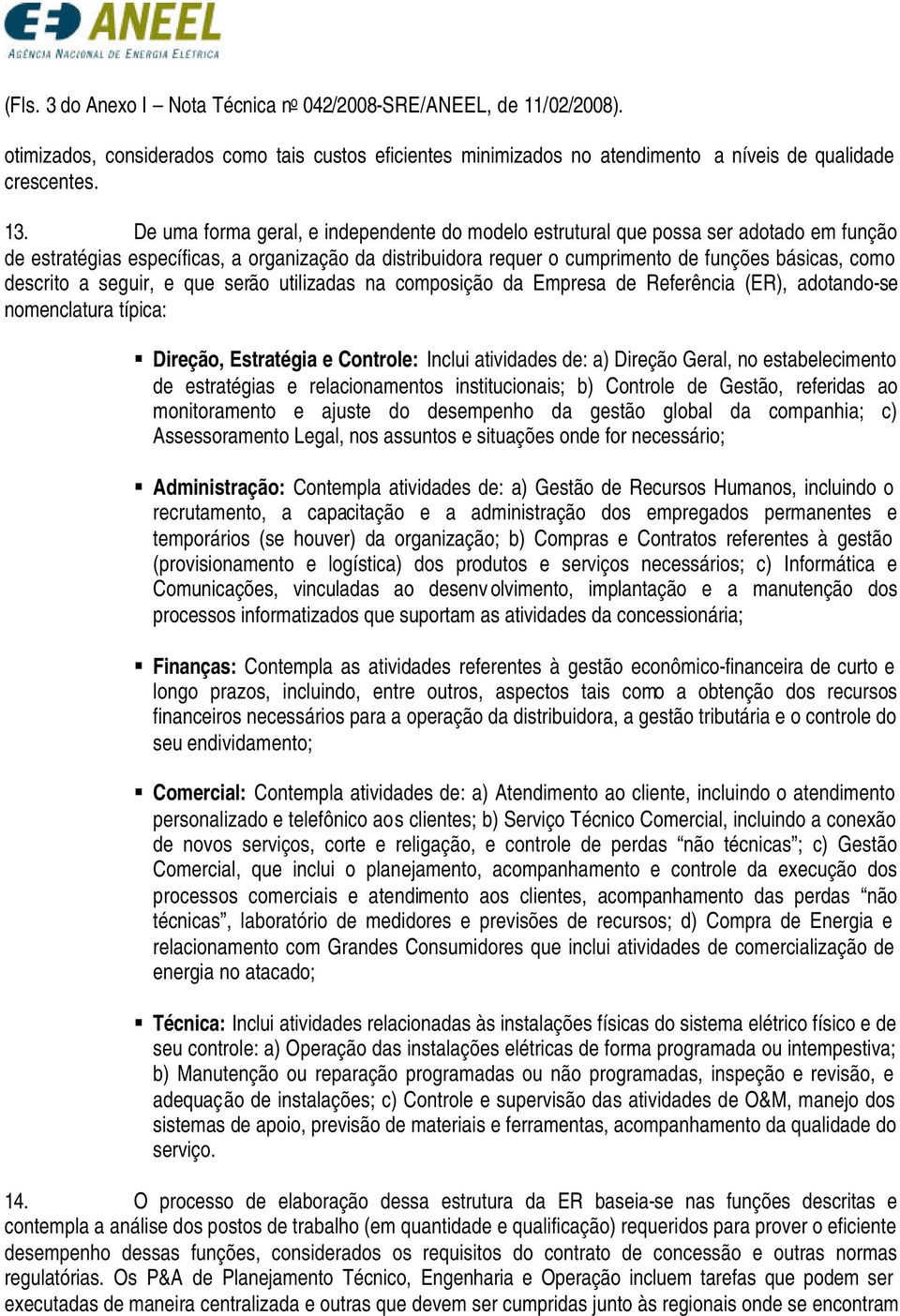 descrito a seguir, e que serão utilizadas na composição da Empresa de Referência (ER), adotando-se nomenclatura típica: Direção, Estratégia e Controle: Inclui atividades de: a) Direção Geral, no