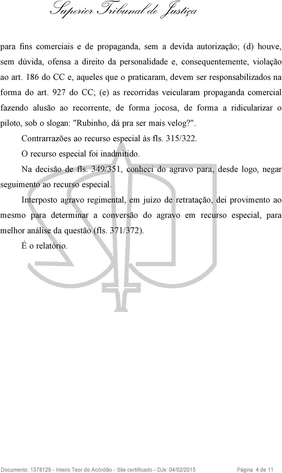 927 do CC; (e) as recorridas veicularam propaganda comercial fazendo alusão ao recorrente, de forma jocosa, de forma a ridicularizar o piloto, sob o slogan: "R