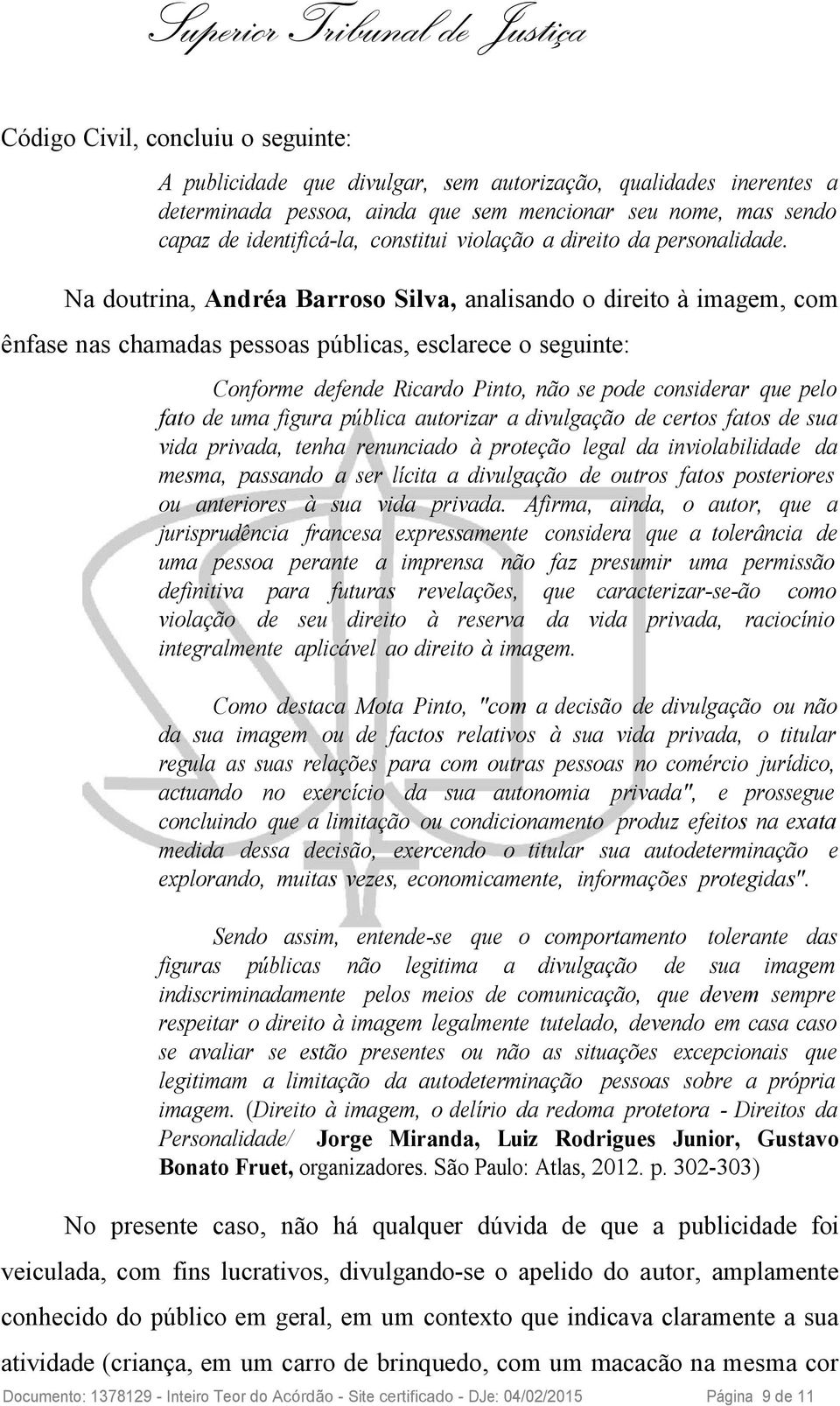 Na doutrina, Andréa Barroso Silva, analisando o direito à imagem, com ênfase nas chamadas pessoas públicas, esclarece o seguinte: Conforme defende Ricardo Pinto, não se pode considerar que pelo fato