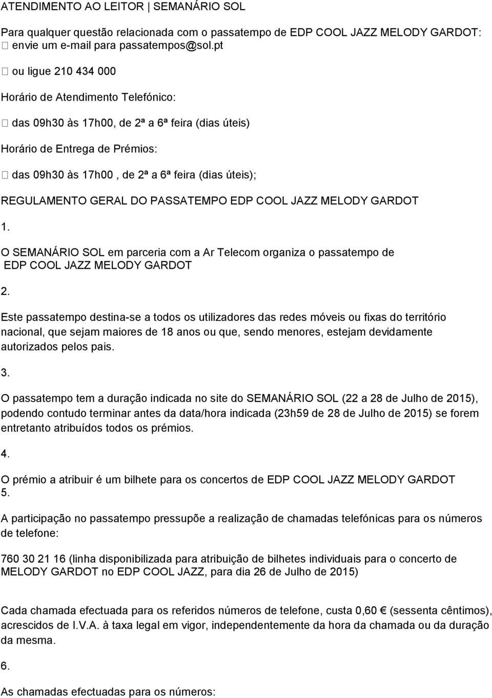 REGULAMENTO GERAL DO PASSATEMPO EDP COOL JAZZ MELODY GARDOT 1. O SEMANÁRIO SOL em parceria com a Ar Telecom organiza o passatempo de EDP COOL JAZZ MELODY GARDOT 2.