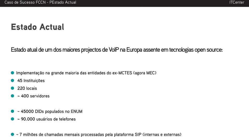 ex-mctes (agora MEC) 45 Instituições 220 locais ~ 400 servidores ~ 45000 DIDs populados no ENUM ~ 90.