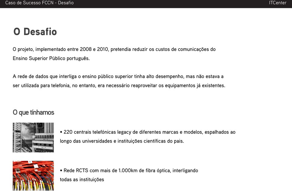 A rede de dados que interliga o ensino público superior tinha alto desempenho, mas não estava a ser utilizada para telefonia, no entanto, era