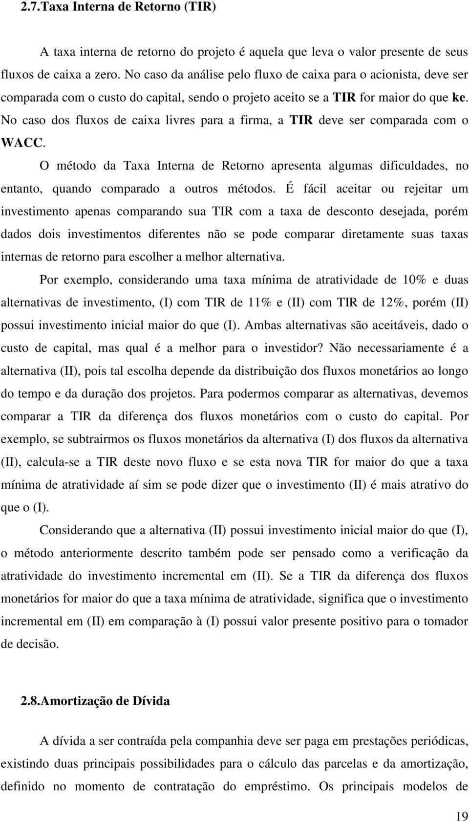 No caso dos fluxos de caixa livres para a firma, a TIR deve ser comparada com o WACC. O método da Taxa Interna de Retorno apresenta algumas dificuldades, no entanto, quando comparado a outros métodos.