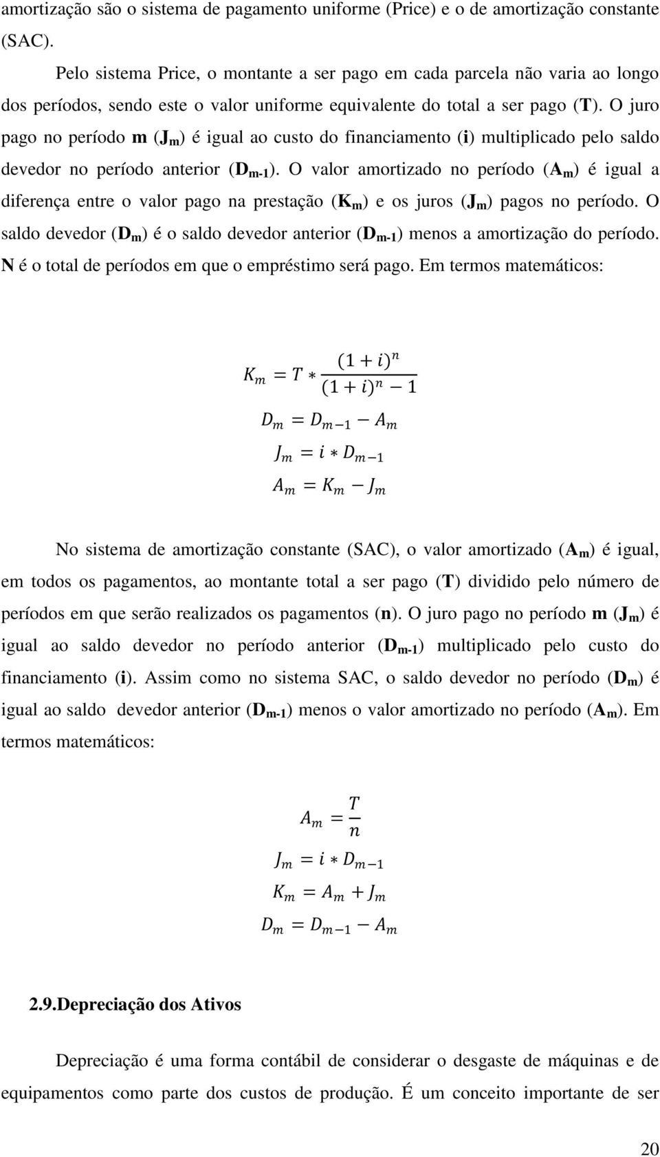 O juro pago no período m (J m ) é igual ao custo do financiamento (i) multiplicado pelo saldo devedor no período anterior (D m-1 ).