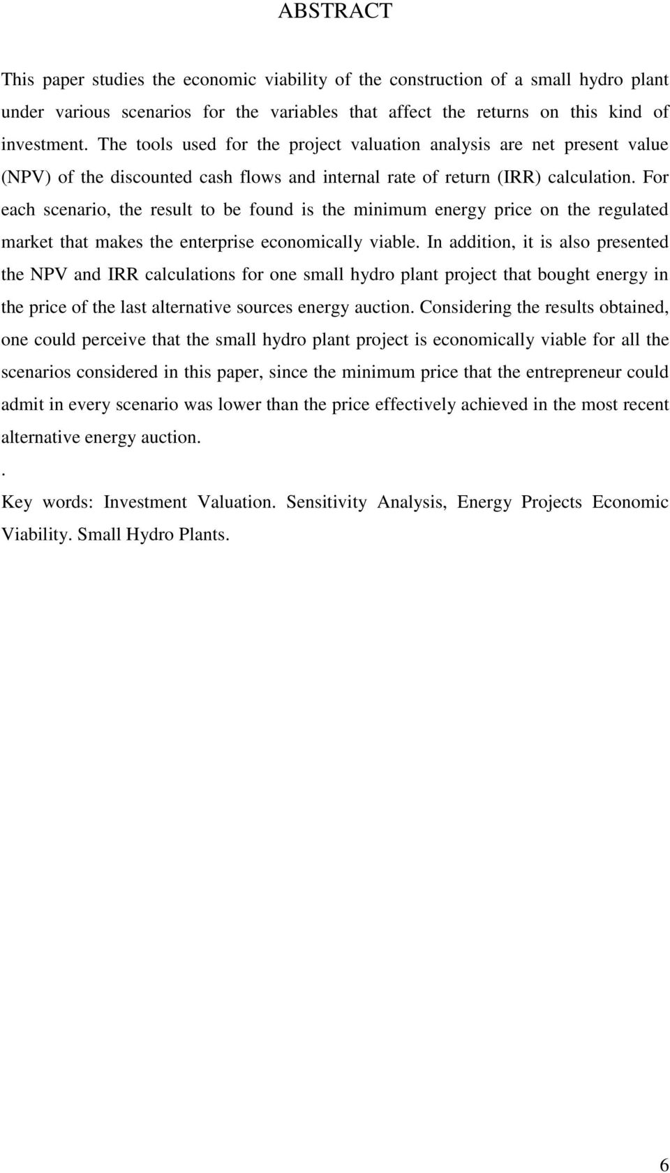 For each scenario, the result to be found is the minimum energy price on the regulated market that makes the enterprise economically viable.