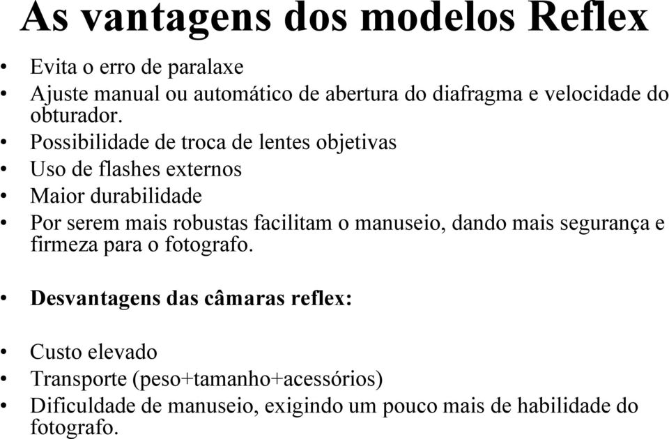 Possibilidade de troca de lentes objetivas Uso de flashes externos Maior durabilidade Por serem mais robustas facilitam