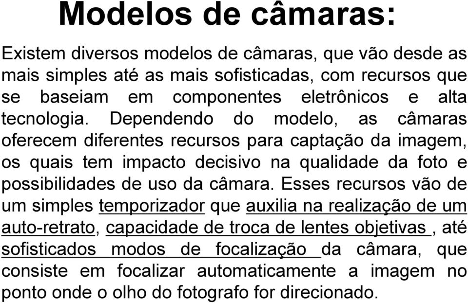 Dependendo do modelo, as câmaras oferecem diferentes recursos para captação da imagem, os quais tem impacto decisivo na qualidade da foto e possibilidades de