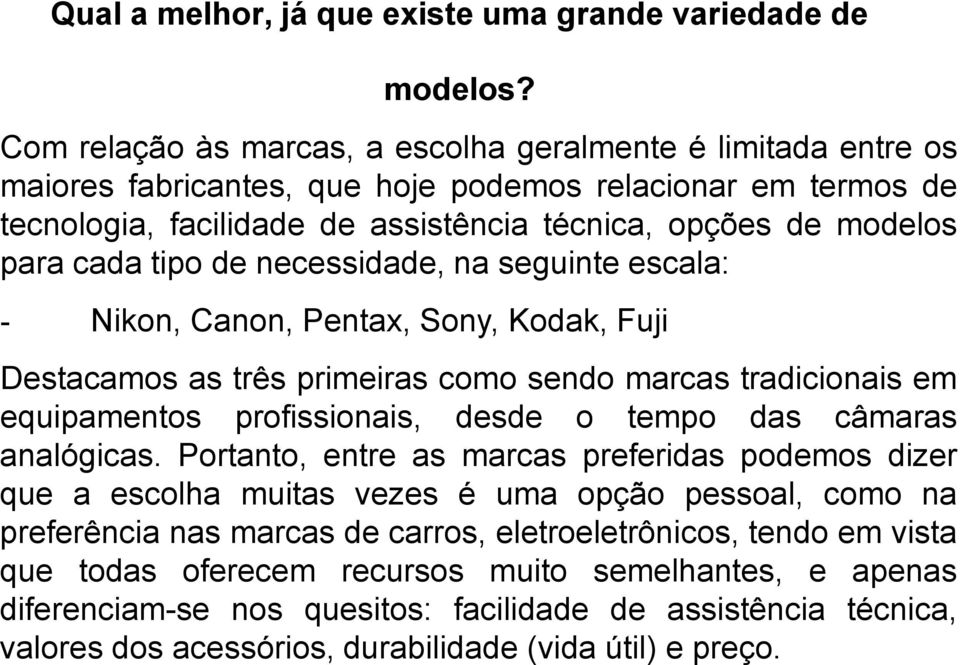 cada tipo de necessidade, na seguinte escala: - Nikon, Canon, Pentax, Sony, Kodak, Fuji Destacamos as três primeiras como sendo marcas tradicionais em equipamentos profissionais, desde o tempo das