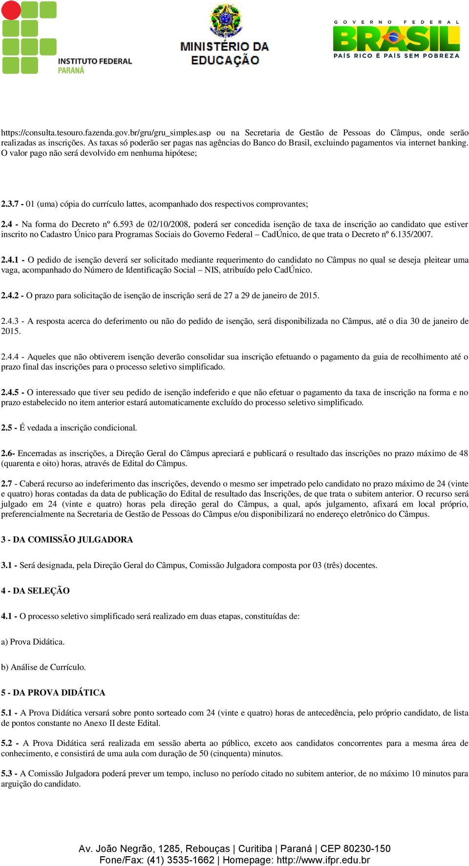 7 - (uma) cópia do currículo lattes, acompanhado dos respectivos comprovantes; 2.4 - Na forma do Decreto nº 6.