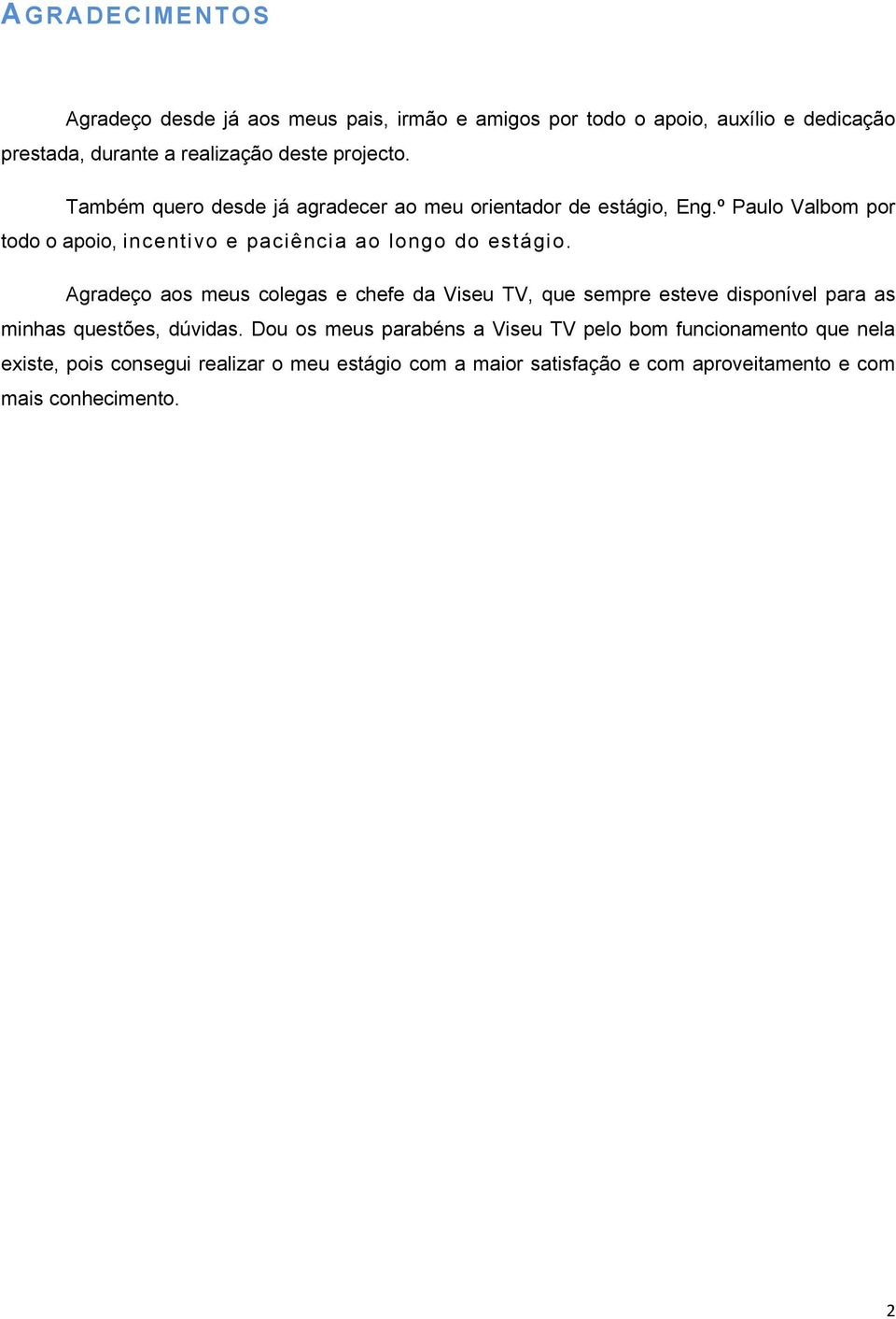 º Paulo Valbom por todo o apoio, incentivo e paciência ao longo do estágio.