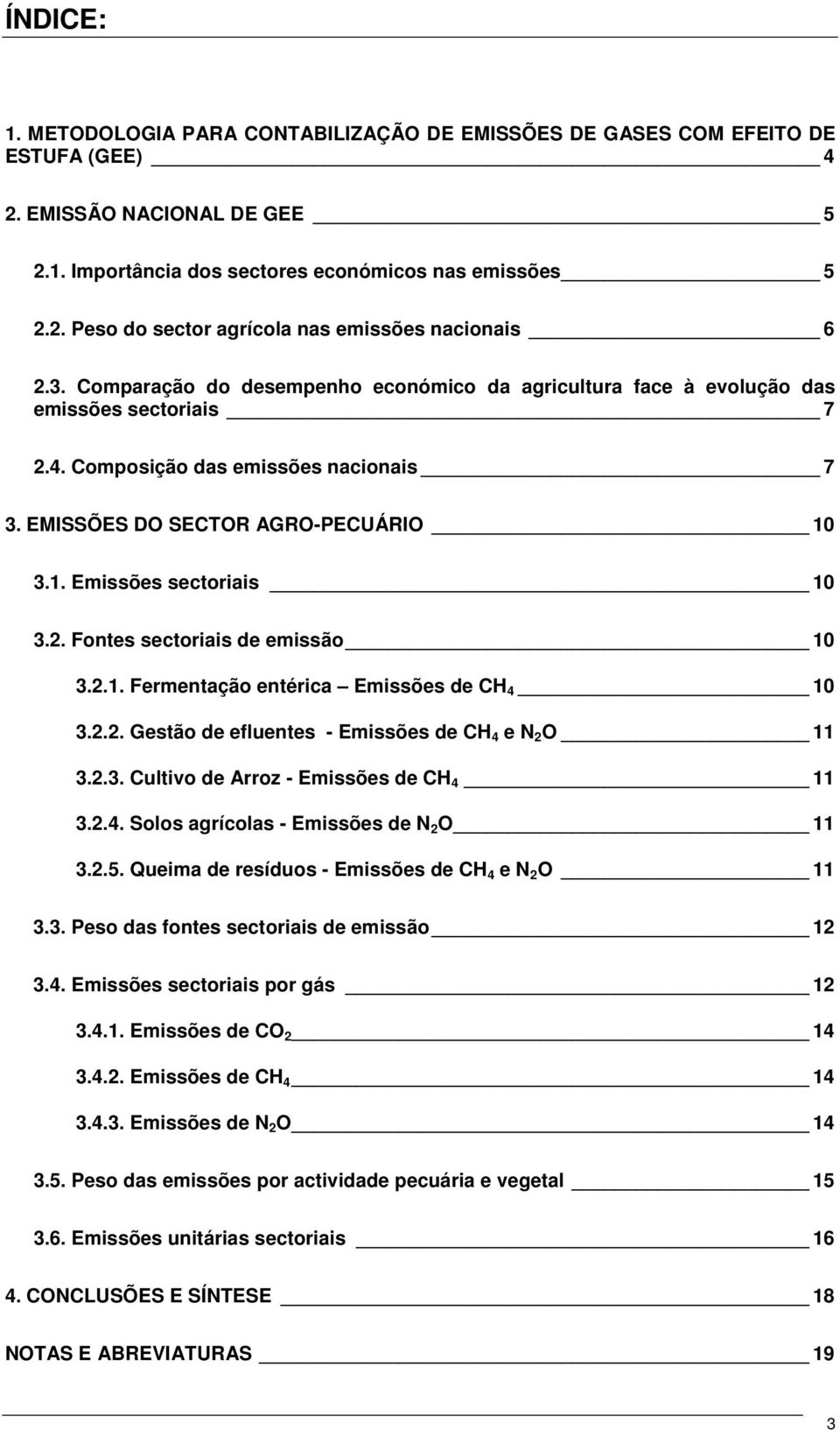 2. Fontes sectoriais de emissão 10 3.2.1. Fermentação entérica Emissões de CH 4 10 3.2.2. Gestão de efluentes - Emissões de CH 4 e N 2 O 11 3.2.3. Cultivo de Arroz - Emissões de CH 4 11 3.2.4. Solos agrícolas - Emissões de N 2 O 11 3.