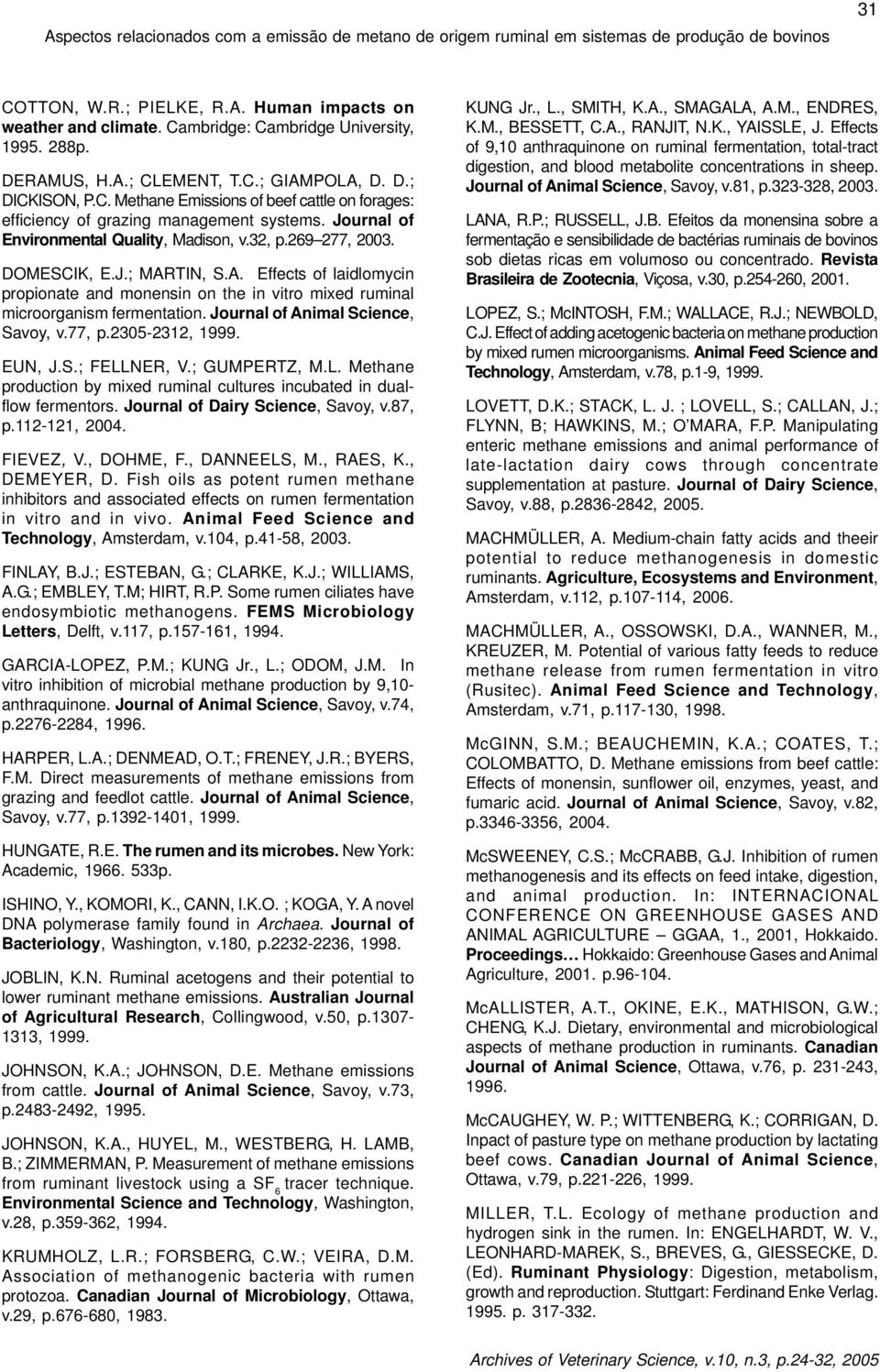 Journal of Environmental Quality, Madison, v.32, p.269 277, 2003. DOMESCIK, E.J.; MARTIN, S.A. Effects of laidlomycin propionate and monensin on the in vitro mixed ruminal microorganism fermentation.