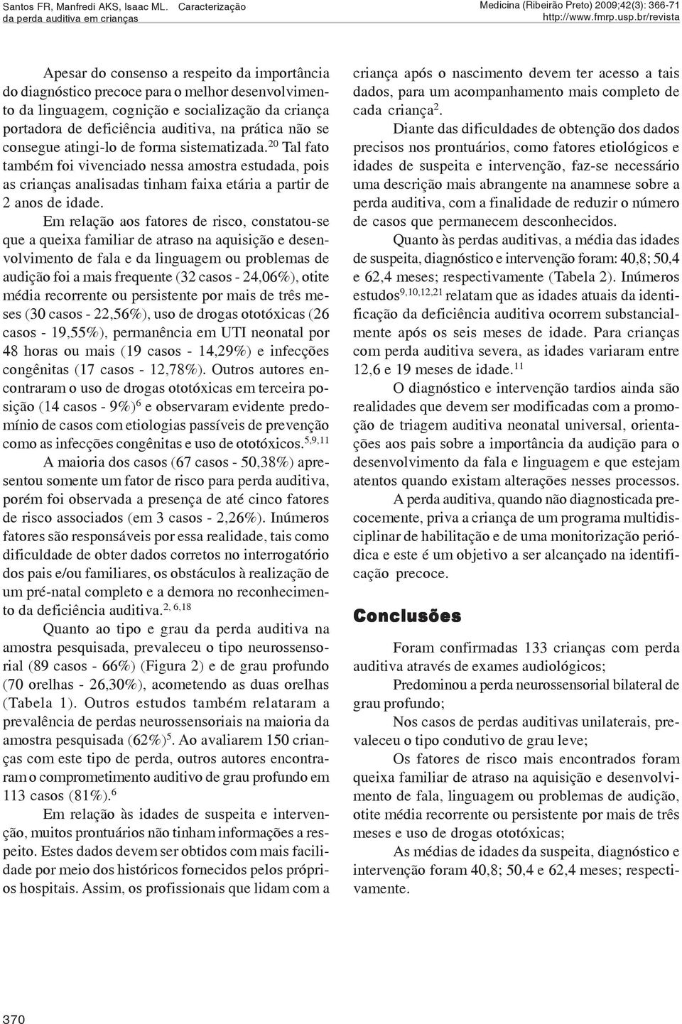 portadora de deficiência auditiva, na prática não se consegue atingi-lo de forma sistematizada.