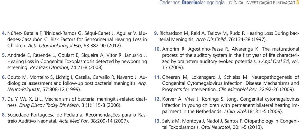 Hearing Loss in Congenital Toxoplasmosis detected by newborning screening. Rev Bras Otorrinol, 74:21-8 (2008). 6. Couto M, Monteiro S, Lichtig I, Casella, Carvallo R, Navarro J.