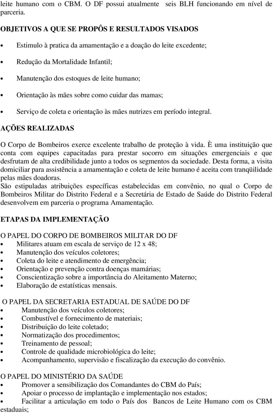 mães sobre como cuidar das mamas; Serviço de coleta e orientação às mães nutrizes em período integral. AÇÕES REALIZADAS O Corpo de Bombeiros exerce excelente trabalho de proteção à vida.