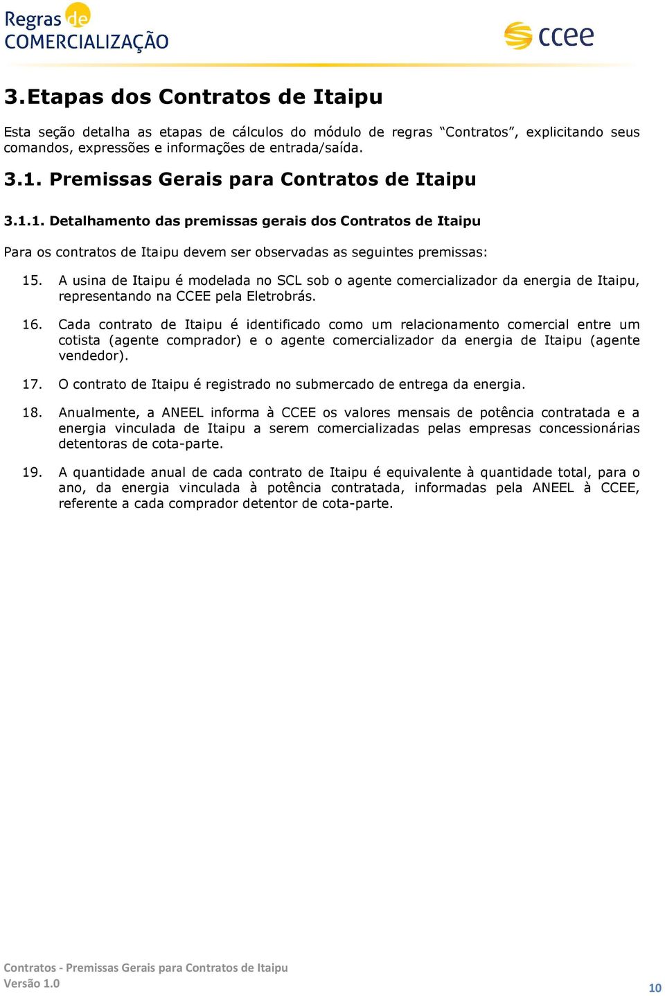 A usina de Itaipu é modelada no SCL sob o agente comercializador da energia de Itaipu, representando na CCEE pela Eletrobrás. 16.